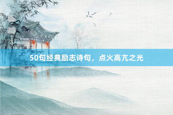 50句经典励志诗句，点火高亢之光